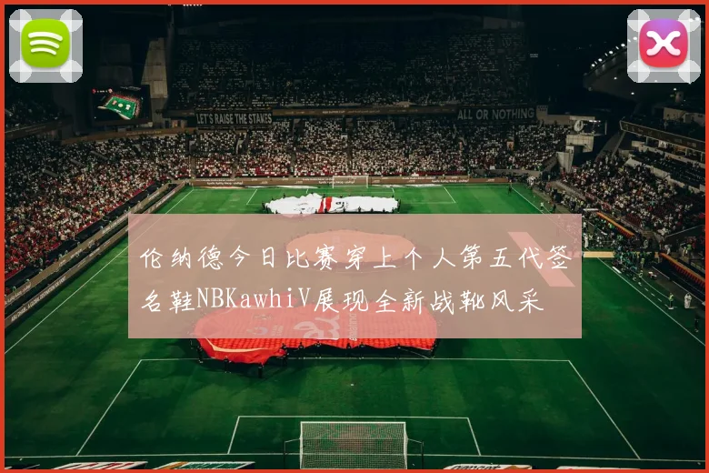 伦纳德今日比赛穿上个人第五代签名鞋NBKawhiV展现全新战靴风采