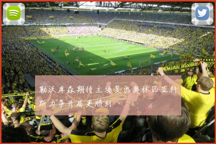 勒沃库森期待主场复仇奥林匹亚科斯力争开局更顺利